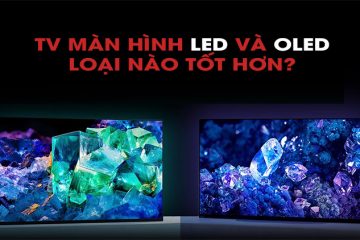 So sánh màn hình LED và OLED – loại nào tốt hơn?